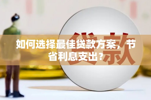 二连浩特如何选择最佳贷款方案，节省利息支出？