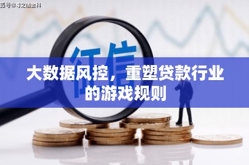 二连浩特大数据风控，重塑贷款行业的游戏规则