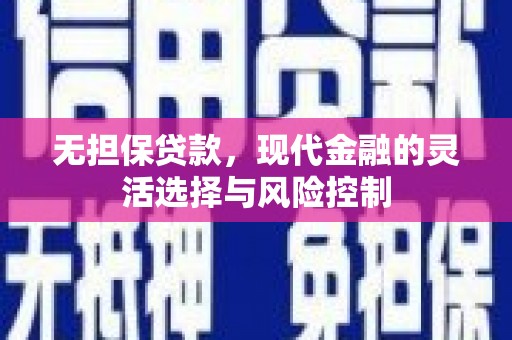 二连浩特无担保贷款，现代金融的灵活选择与风险控制