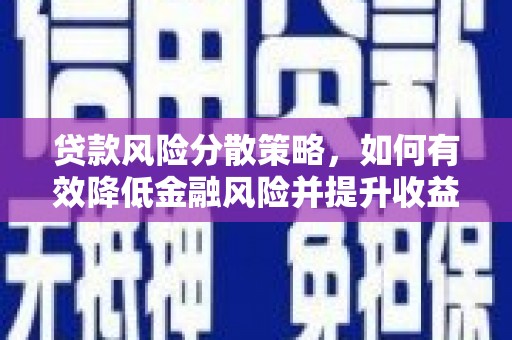 二连浩特贷款风险分散策略，如何有效降低金融风险并提升收益