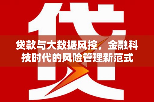 二连浩特贷款与大数据风控，金融科技时代的风险管理新范式