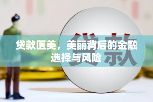 二连浩特贷款医美，美丽背后的金融选择与风险