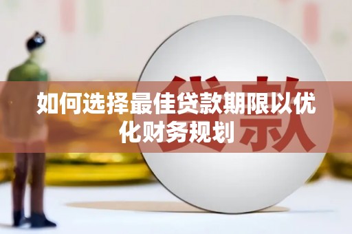 二连浩特如何选择最佳贷款期限以优化财务规划