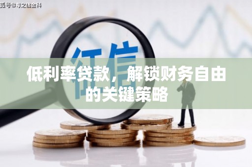 二连浩特低利率贷款，解锁财务自由的关键策略