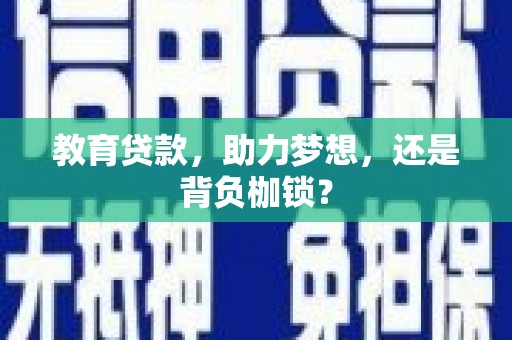 二连浩特教育贷款，助力梦想，还是背负枷锁？