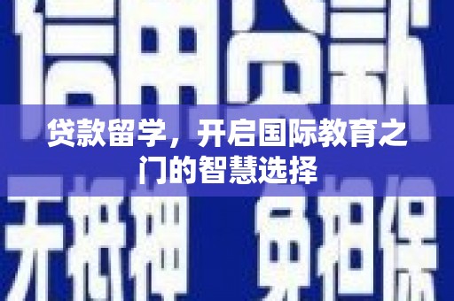 二连浩特贷款留学，开启国际教育之门的智慧选择
