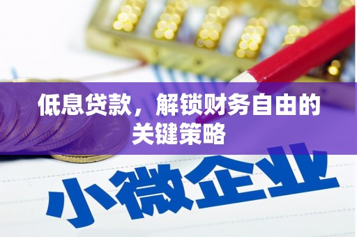 二连浩特低息贷款，解锁财务自由的关键策略