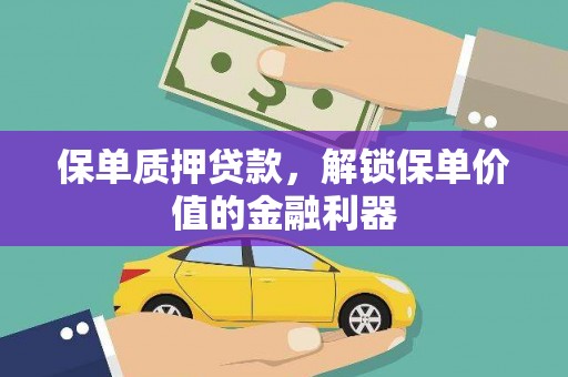 二连浩特保单质押贷款，解锁保单价值的金融利器