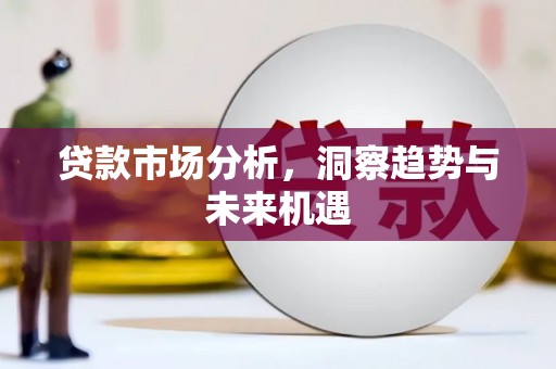 二连浩特贷款市场分析，洞察趋势与未来机遇