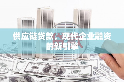 二连浩特供应链贷款，现代企业融资的新引擎