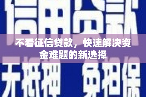 二连浩特不看征信贷款，快速解决资金难题的新选择