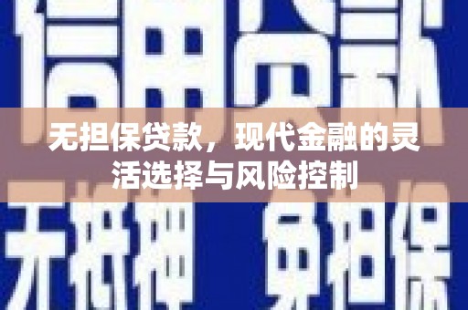 二连浩特无担保贷款，现代金融的灵活选择与风险控制