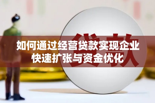 二连浩特如何通过经营贷款实现企业快速扩张与资金优化