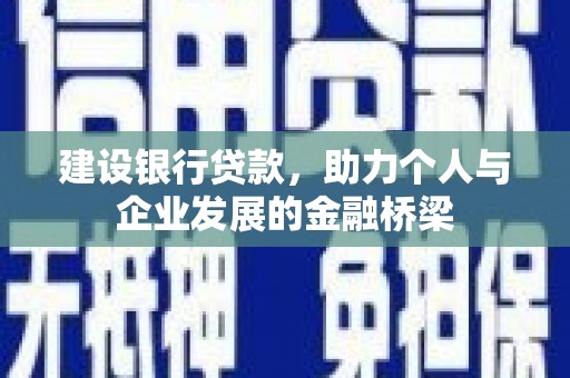 二连浩特建设银行贷款，助力个人与企业发展的金融桥梁