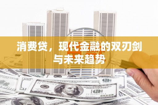 二连浩特消费贷，现代金融的双刃剑与未来趋势