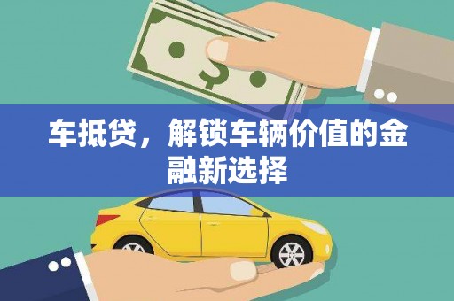 二连浩特车抵贷，解锁车辆价值的金融新选择