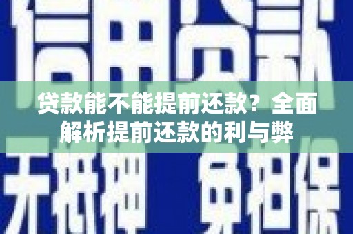 二连浩特贷款能不能提前还款？全面解析提前还款的利与弊