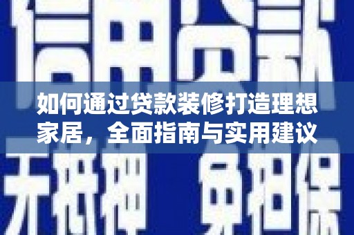 二连浩特如何通过贷款装修打造理想家居，全面指南与实用建议
