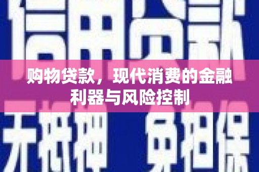 二连浩特购物贷款，现代消费的金融利器与风险控制