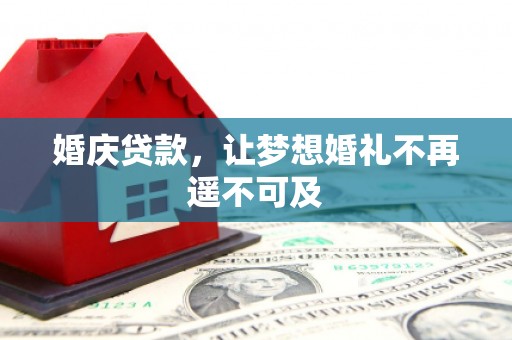 二连浩特婚庆贷款，让梦想婚礼不再遥不可及