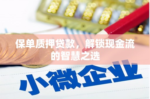 二连浩特保单质押贷款，解锁现金流的智慧之选