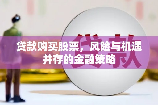 二连浩特贷款购买股票，风险与机遇并存的金融策略