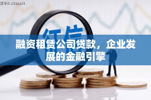 二连浩特融资租赁公司贷款，企业发展的金融引擎