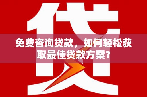 二连浩特免费咨询贷款，如何轻松获取最佳贷款方案？